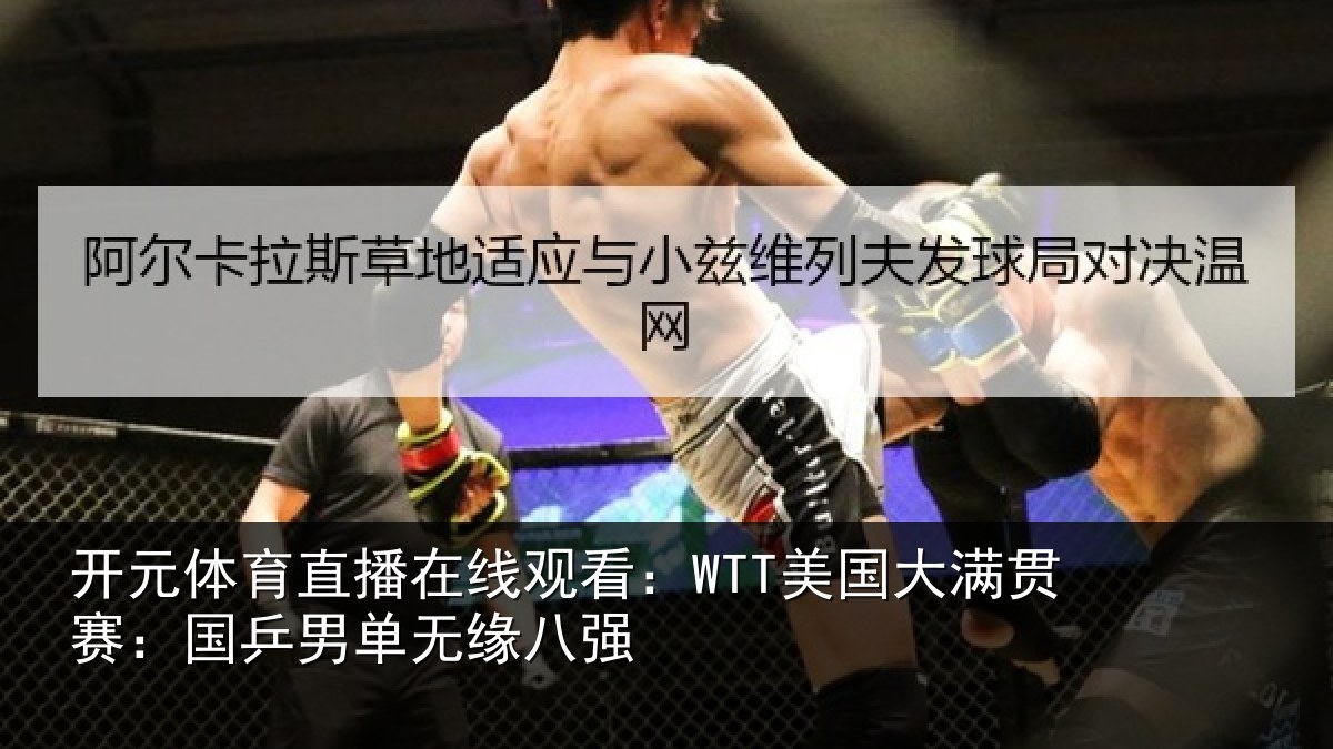 开元体育直播在线观看：WTT美国大满贯赛：国乒男单无缘八强