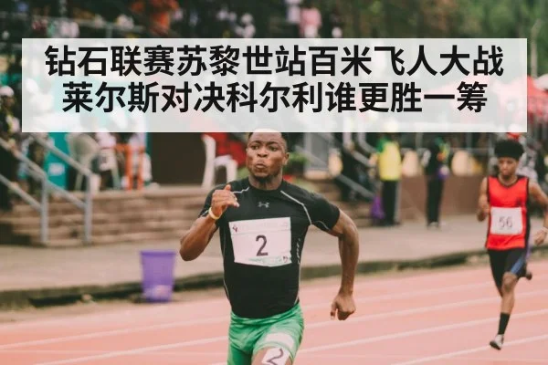 钻石联赛苏黎世站百米飞人大战莱尔斯对决科尔利谁更胜一筹