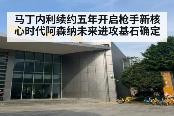 马丁内利续约五年开启枪手新核心时代阿森纳未来进攻基石确定